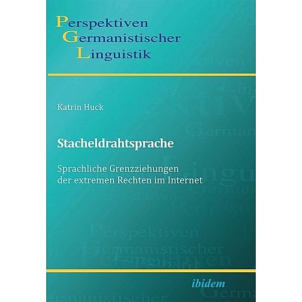 Stacheldrahtsprache: Sprachliche Grenzziehungen der extremen Rechten im Internet, Katrin Huck