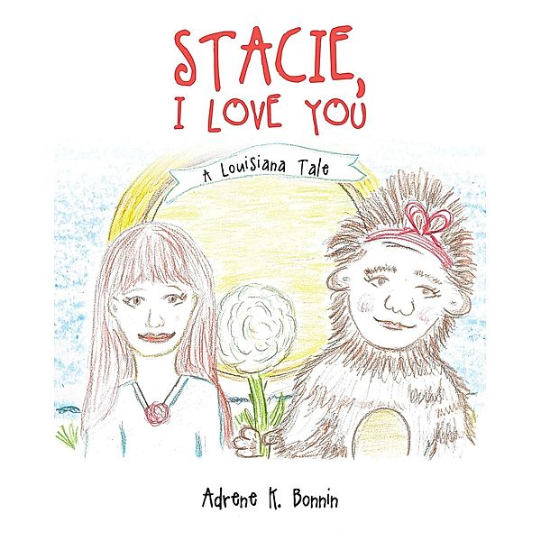 Stacie, I Love You: A Louisiana Tale, Adrene K. Bonnin