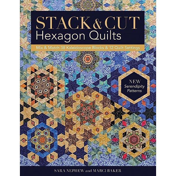 Stack & Cut Hexagon Quilts, Sara Newphew, Marci Baker