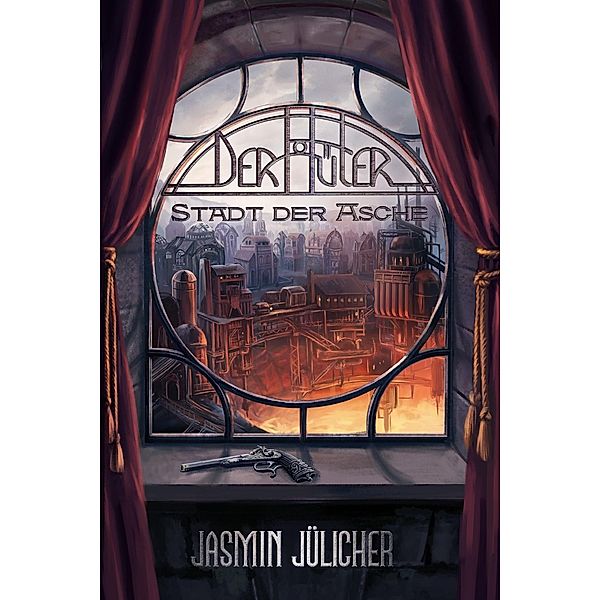 Stadt der Asche (Der Hüter: Steampunk-Krimi Band 2), Jasmin Jülicher