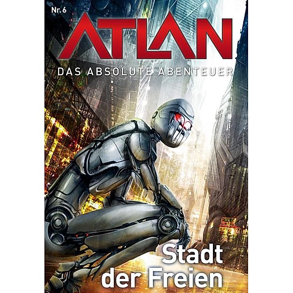 Stadt der Freien / Perry Rhodan - Atlan - Das absolute Abenteuer Bd.6, H. G. Ewers