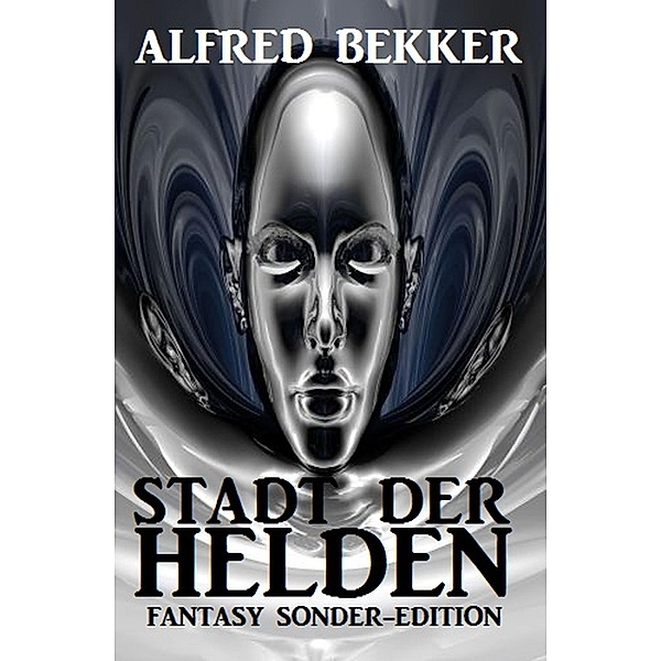 Stadt der Helden: Fantasy Sonder-Edition, Alfred Bekker