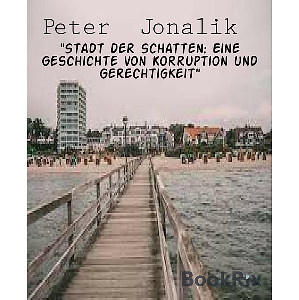 Stadt der Schatten: Eine Geschichte von Korruption und Gerechtigkeit, Peter Jonalik