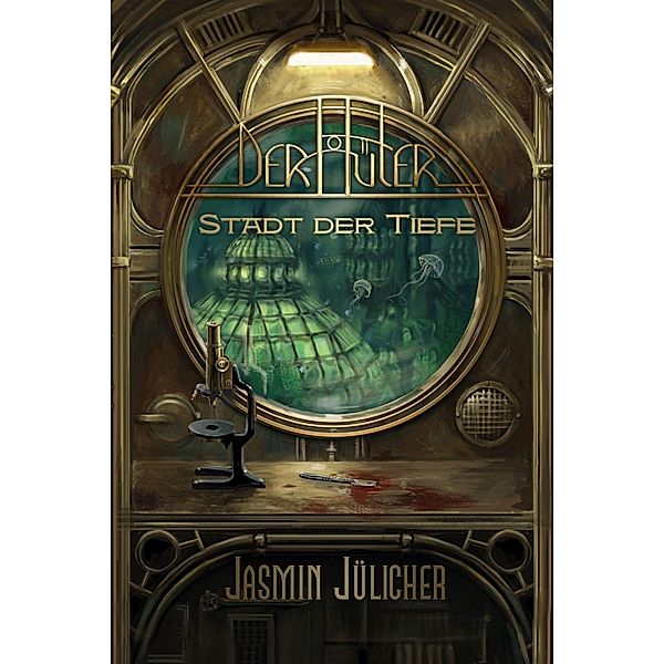 Stadt der Tiefe (Der Hüter: Steampunk-Krimi Band 1), Jasmin Jülicher