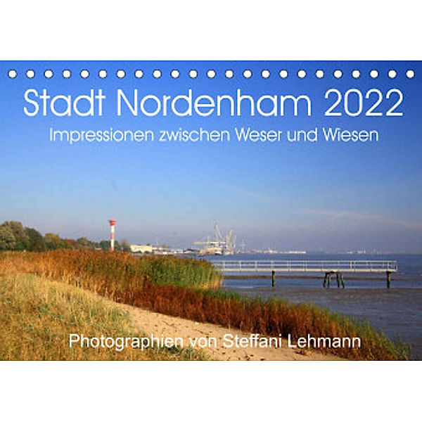 Stadt Nordenham 2022. Impressionen zwischen Weser und Wiesen (Tischkalender 2022 DIN A5 quer), Steffani Lehmann