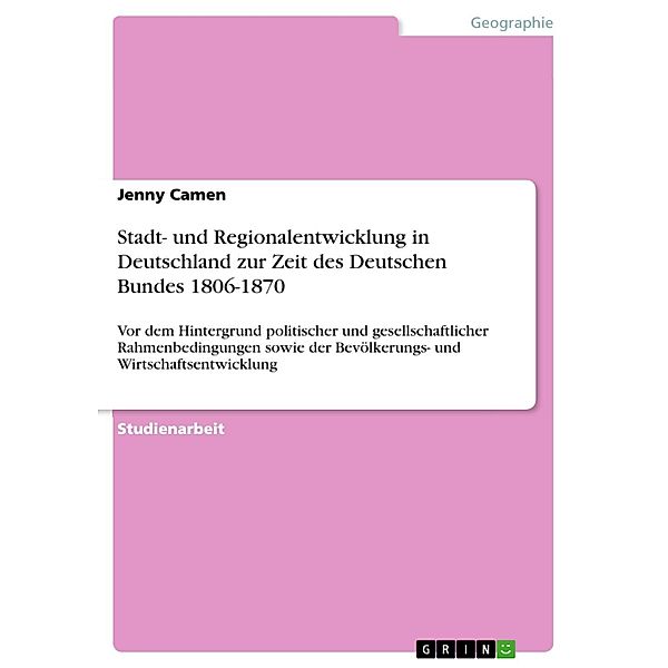 Stadt- und Regionalentwicklung in Deutschland zur Zeit des Deutschen Bundes 1806-1870, Jenny Camen