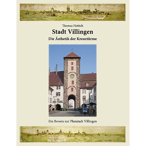 Stadt Villingen - Die Ästhetik der Kreuztürme, Thomas Hettich