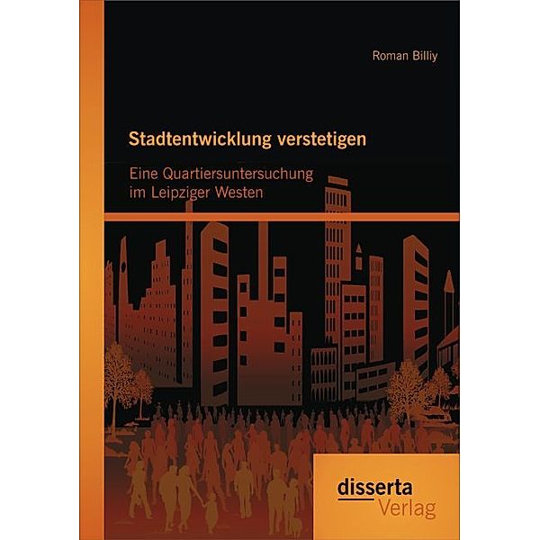 Stadtentwicklung verstetigen: Eine Quartiersuntersuchung im Leipziger Westen, Roman Billiy