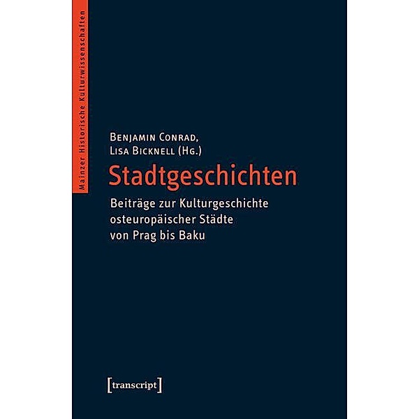 Stadtgeschichten - Beiträge zur Kulturgeschichte osteuropäischer Städte von Prag bis Baku / Mainzer Historische Kulturwissenschaften Bd.28