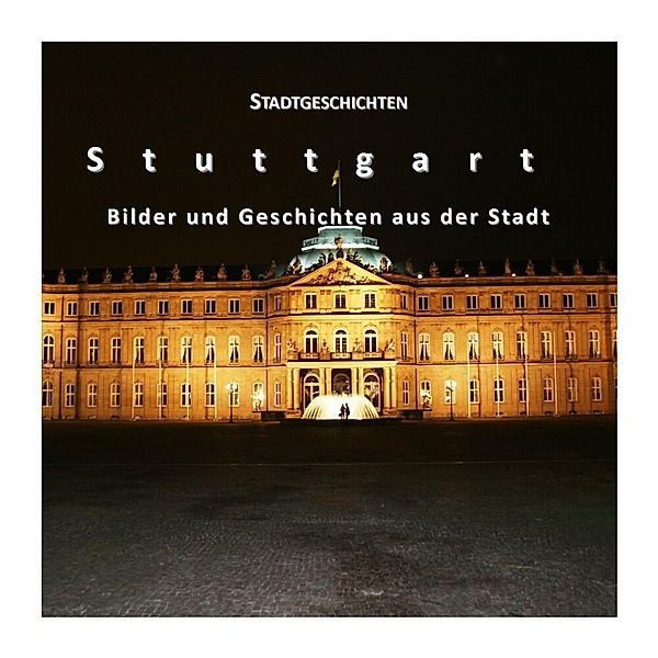 Stadtgeschichten Stuttgart - Bilder und Geschichten aus der Stadt, Götz Gussmann, Annette Wacker-Gussmann