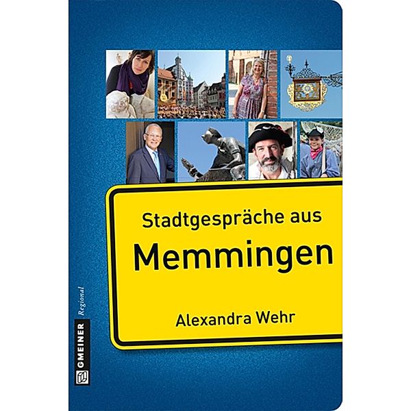 Stadtgespräche aus Memmingen / Stadtgespräche im GMEINER-Verlag, Alexandra Wehr