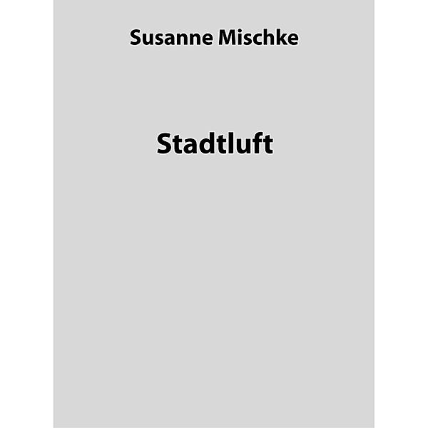 Stadtluft, Susanne Mischke