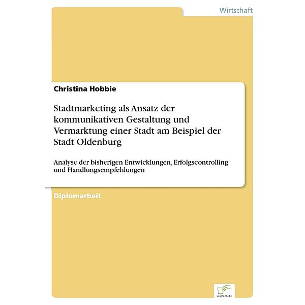 Stadtmarketing als Ansatz der kommunikativen Gestaltung und Vermarktung einer Stadt am Beispiel der Stadt Oldenburg, Christina Hobbie