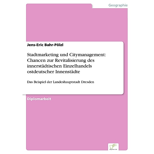 Stadtmarketing und Citymanagement: Chancen zur Revitalisierung des innerstädtischen Einzelhandels ostdeutscher Innenstädte, Jens-Eric Bahr-Pölzl