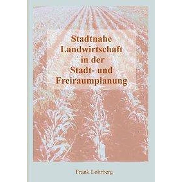 Stadtnahe Landwirtschaft in der Stadt- und Freiraumplanung, Frank Lohrberg