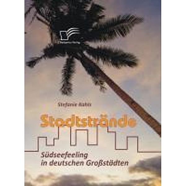 Stadtstrände: Südseefeeling in deutschen Grossstädten, Stefanie Kahls
