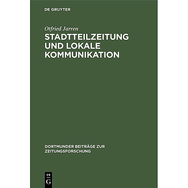 Stadtteilzeitung und lokale Kommunikation / Dortmunder Beiträge zur Zeitungsforschung Bd.32, Otfried Jarren