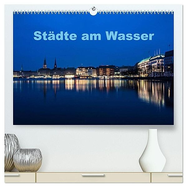 Städte am Wasser (hochwertiger Premium Wandkalender 2024 DIN A2 quer), Kunstdruck in Hochglanz, Antonio Spiller