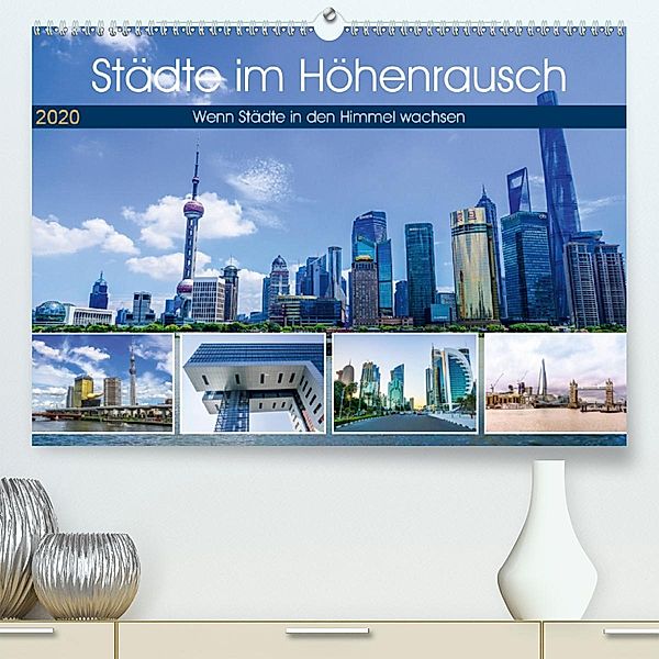 Städte im Höhenrausch - Wenn Städte in den Himmel wachsen (Premium, hochwertiger DIN A2 Wandkalender 2020, Kunstdruck in, Markus Nawrocki