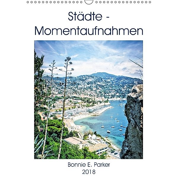 Städte - Momentaufnahmen (Wandkalender 2018 DIN A3 hoch), Bonnie E. Parker