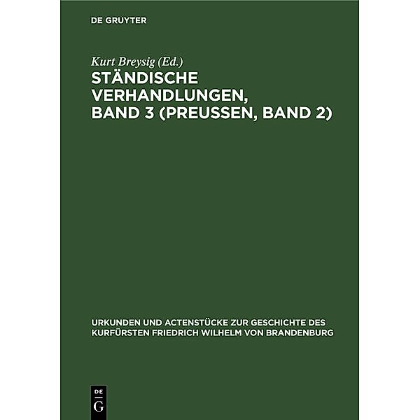 Ständische Verhandlungen, Band 3 (Preußen, Band 2) / Urkunden und Actenstücke zur Geschichte des Kurfürsten Friedrich Wilhelm von Brandenburg Bd.16, 1