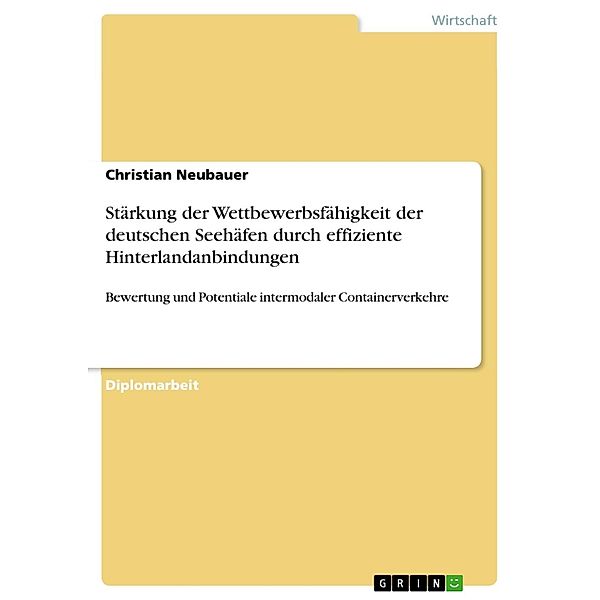 Stärkung der Wettbewerbsfähigkeit der deutschen Seehäfen durch effiziente Hinterlandanbindungen, Christian Neubauer