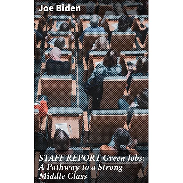 STAFF REPORT Green Jobs: A Pathway to a Strong Middle Class, Joe Biden