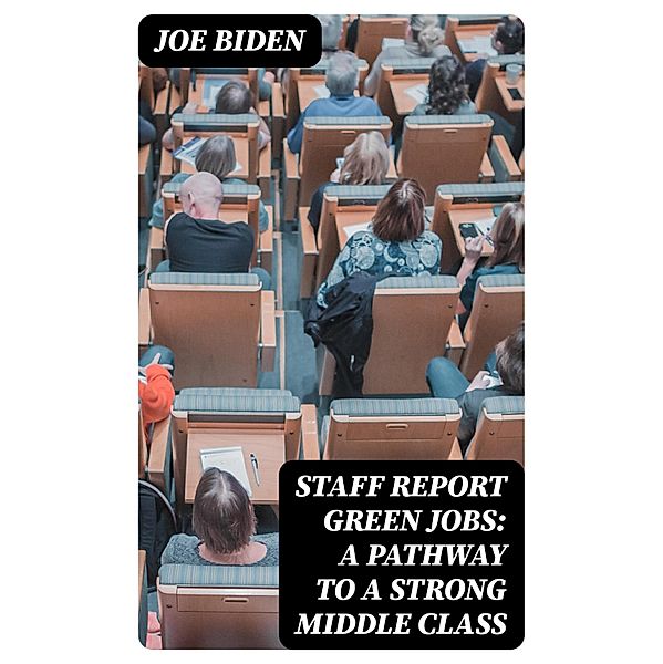 STAFF REPORT Green Jobs: A Pathway to a Strong Middle Class, Joe Biden
