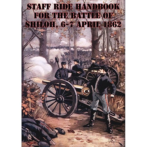 Staff Ride Handbook For The Battle Of Shiloh, 6-7 April 1862 [Illustrated Edition], Ltc Jeffrey J. Gudmens