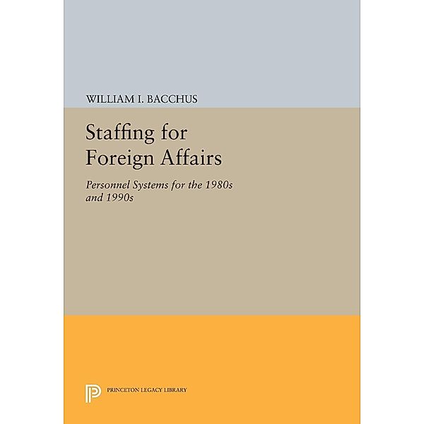 Staffing For Foreign Affairs / Princeton Legacy Library Bd.407, William I. Bacchus