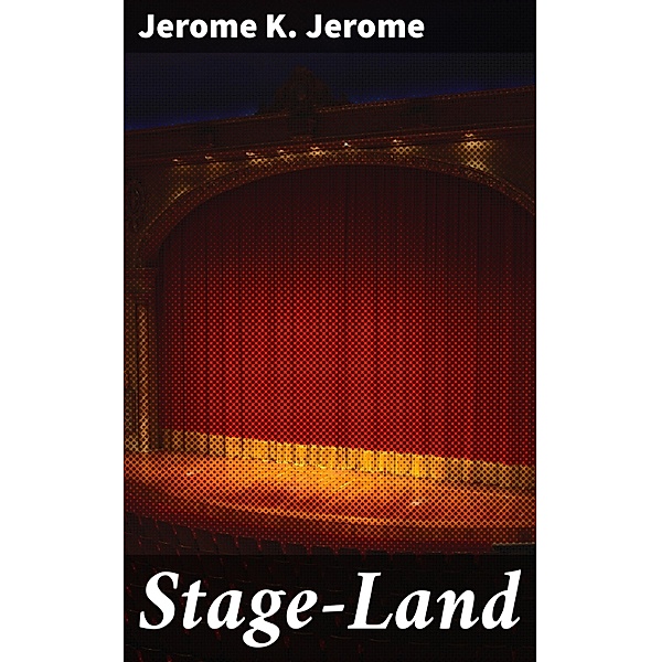 Stage-Land, Jerome K. Jerome
