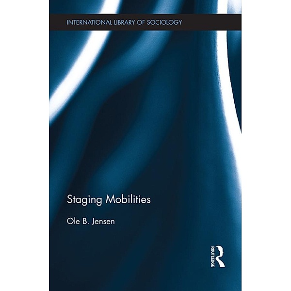Staging Mobilities / International Library of Sociology, Ole B. Jensen