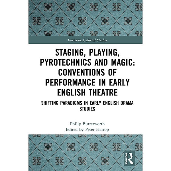 Staging, Playing, Pyrotechnics and Magic: Conventions of Performance in Early English Theatre, Philip Butterworth