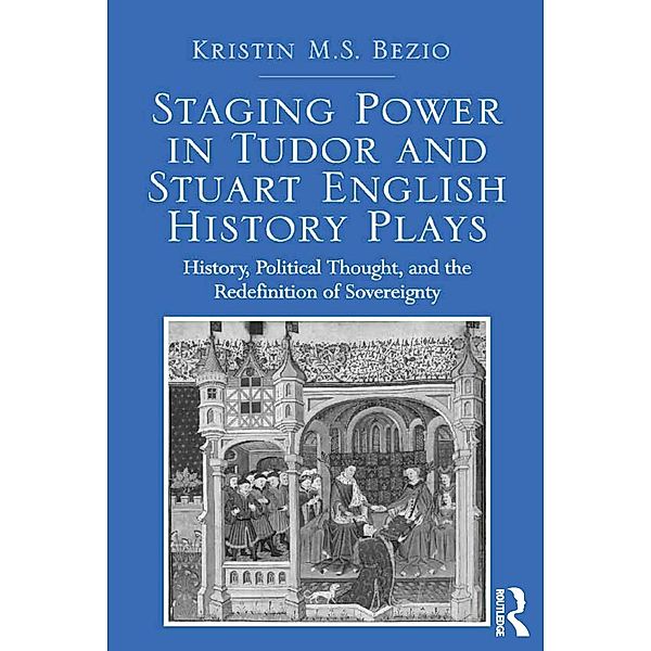 Staging Power in Tudor and Stuart English History Plays, Kristin M. S. Bezio