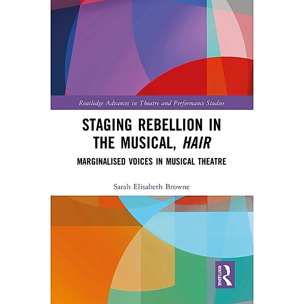 Staging Rebellion in the Musical, Hair, Sarah Elisabeth Browne