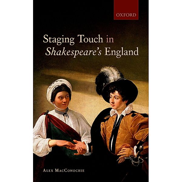Staging Touch in Shakespeare's England, Alex Macconochie
