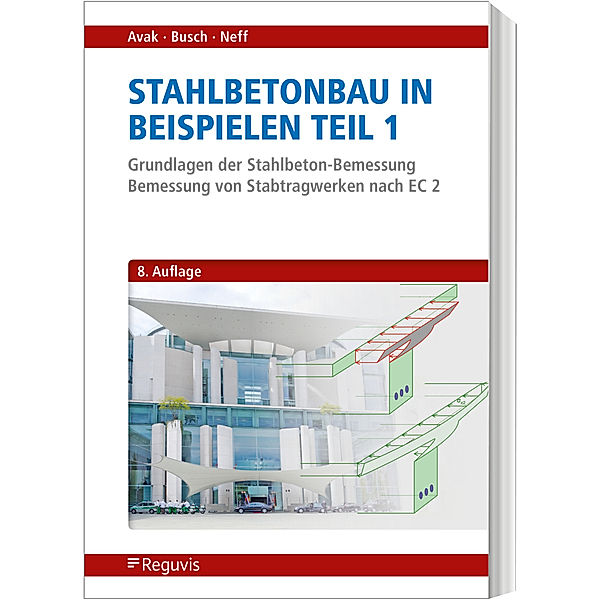 Stahlbetonbau in Beispielen - Teil 1, Ralf Avak, Denis Busch, Carina Neff