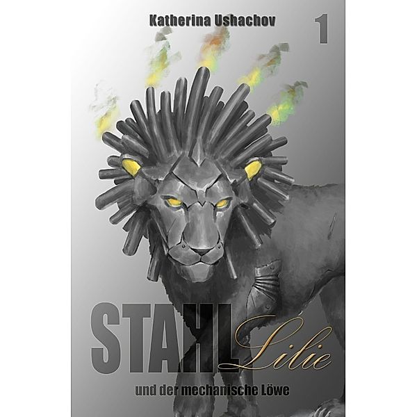 Stahllilie und der mechanische Löwe, Katherina Ushachov