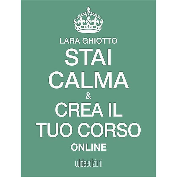 Stai calma e crea il tuo corso online / Stai calma e, Lara Ghiotto