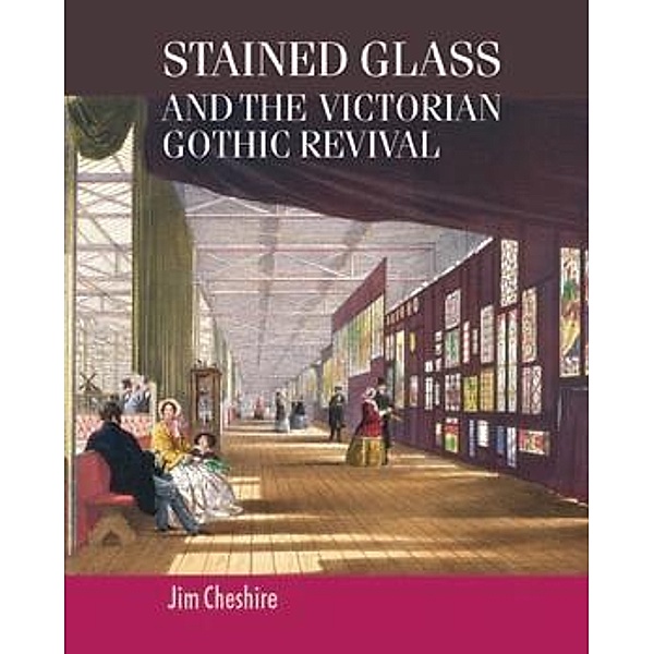 Stained glass and the Victorian Gothic revival / Studies in Design and Material Culture, Jim Cheshire