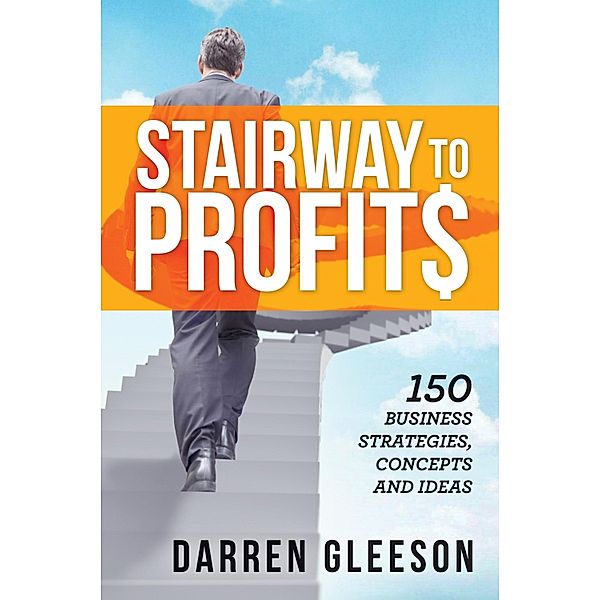 Stairway to Profits: 150 Business Strategies, Concepts and Ideas, Darren Gleeson