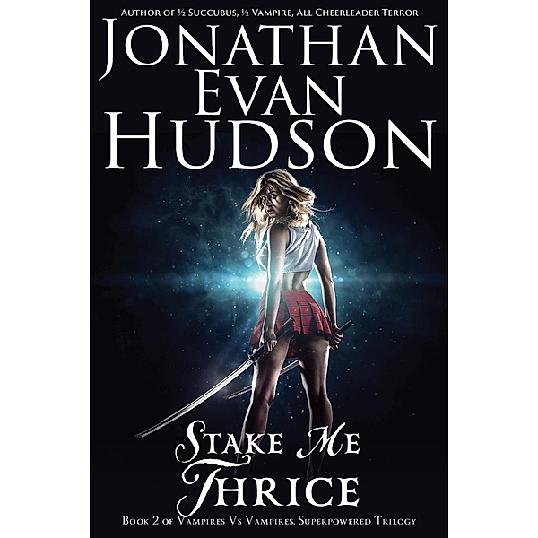 Stake Me Thrice (Vampires vs Vampires, Superpowered Trilogy, #2) / Vampires vs Vampires, Superpowered Trilogy, Jonathan Evan Hudson