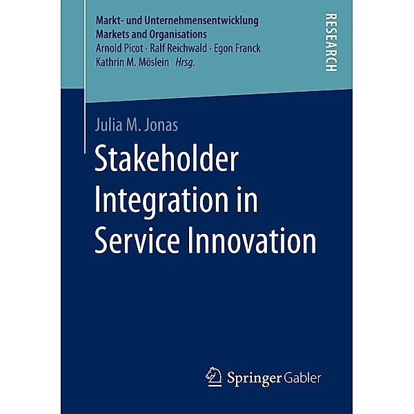 Stakeholder Integration in Service Innovation / Markt- und Unternehmensentwicklung Markets and Organisations, Julia M. Jonas