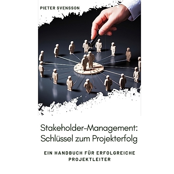 Stakeholder-Management: Schlüssel zum Projekterfolg, Pieter Svensson