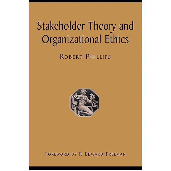 Stakeholder Theory and Organizational Ethics, Robert Phillips