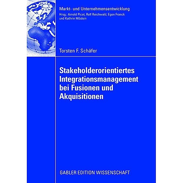 Stakeholderorientiertes Integrationsmanagement bei Fusionen und Akquisitionen / Markt- und Unternehmensentwicklung Markets and Organisations, Torsten F. Schäfer