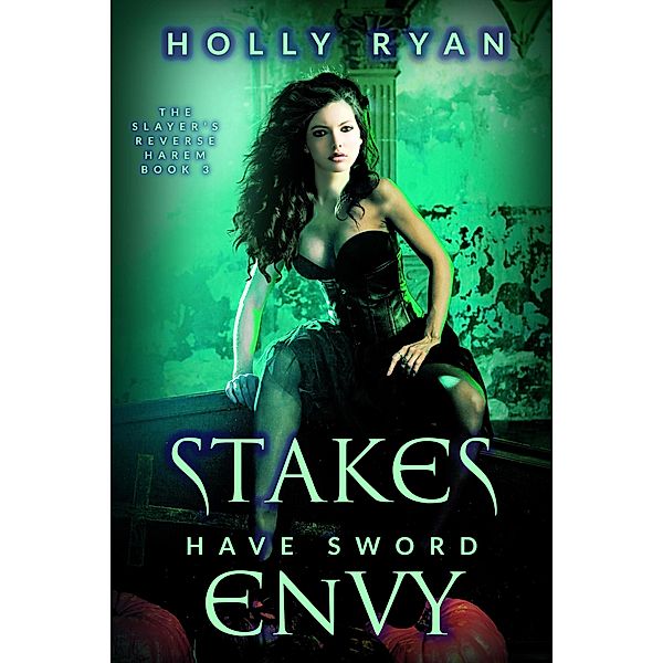 Stakes Have Sword Envy (The Slayer's Reverse Harem, #3) / The Slayer's Reverse Harem, Holly Ryan