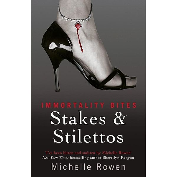 Stakes & Stilettos / IMMORTALITY BITES, Michelle Rowen