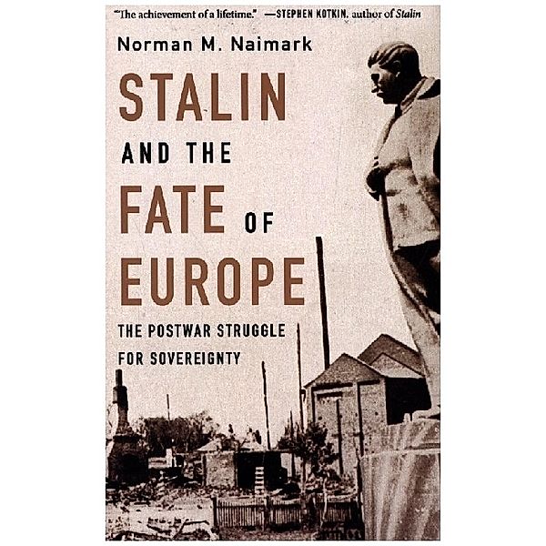 Stalin and the Fate of Europe - The Postwar Struggle for Sovereignty, Norman M. Naimark
