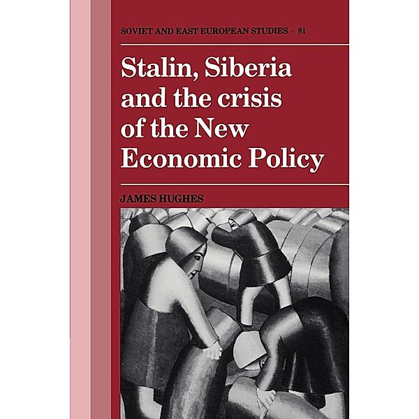 Stalin, Siberia and the Crisis of the New Economic Policy, James Hughes